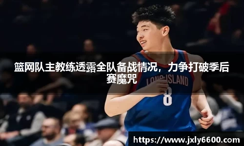 篮网队主教练透露全队备战情况，力争打破季后赛魔咒