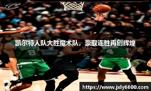 凯尔特人队大胜魔术队，豪取连胜再创辉煌