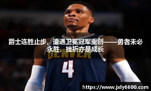 爵士连胜止步，遭遇卫冕冠军重创——勇者未必永胜，挫折亦是成长
