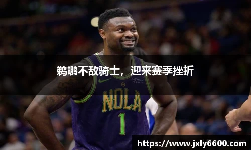 鹈鹕不敌骑士,迎来赛季挫折
