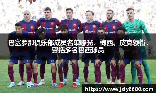 巴塞罗那俱乐部成员名单曝光：梅西、皮克领衔，囊括多名巴西球员