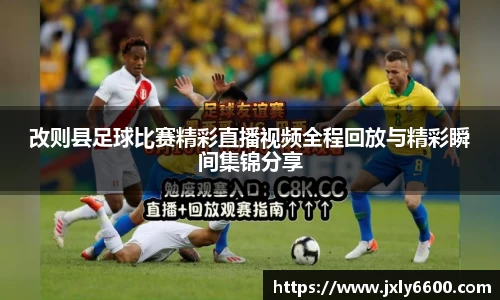 改则县足球比赛精彩直播视频全程回放与精彩瞬间集锦分享