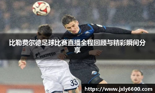 比勒费尔德足球比赛直播全程回顾与精彩瞬间分享
