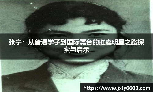 张宁:从普通学子到国际舞台的璀璨明星之路探索与启示