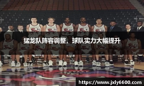 猛龙队阵容调整，球队实力大幅提升